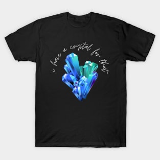 i have a crystal for that newest t-shirts T-Shirt